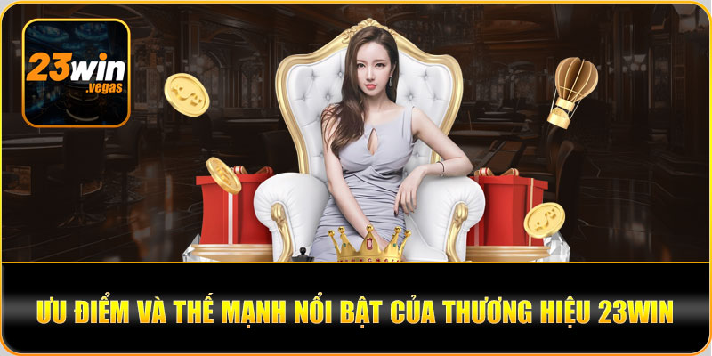 Các lợi thế tạo nên thương hiệu 23Win